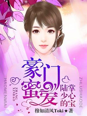 豪门密爱:陆少的掌心宝 豪门密爱:陆少的掌心宝